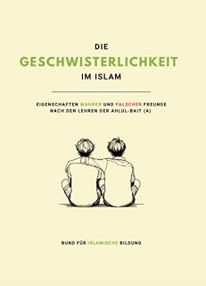 Die Geschwisterlichkeit im Islam: Eigenschaften wahrer und falscher Freunde nach den Lehren der Ahlul-Bait (a)