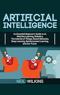 Artificial Intelligence: An Essential Beginner's Guide to AI, Machine Learn