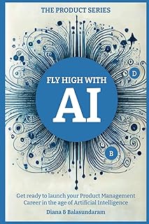 Fly High with Ai: Get Ready to Launch Your Product Management Career in the Age of Artificial Intelligence