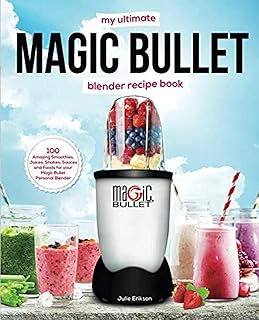 My Ultimate Magic Bullet Blender Recipe Book: 100 Amazing Smoothies, Juices, Shakes, Sauces and Foods for your Magic Bullet Personal Blender (Detox Cookbooks)