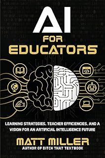 AI for Educators: Learning Strategies, Teacher Efficiencies, and a Vision for an Artificial Intelligence Future