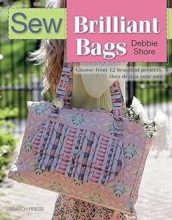 Search Press Sew Brilliant Bags: Choose from 12 Beautiful Projects, Then Design Your Own