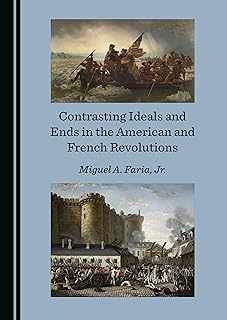 Contrasting Ideals and Ends in the American and French Revolutions