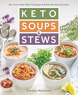 Keto Soups & Stews: 50+ Low-Carb, High-Fat Soups & Stews for Any Occas