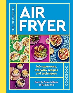 The Complete Air Fryer Cookbook: 140 super-easy, everyday recipes and techniques