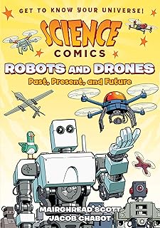 Science Comics: Robots and Drones: Past, Present, and Future